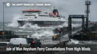Isle of Man ferry cancellations as Manxman faces high winds at Heysham, with rough seas and delays